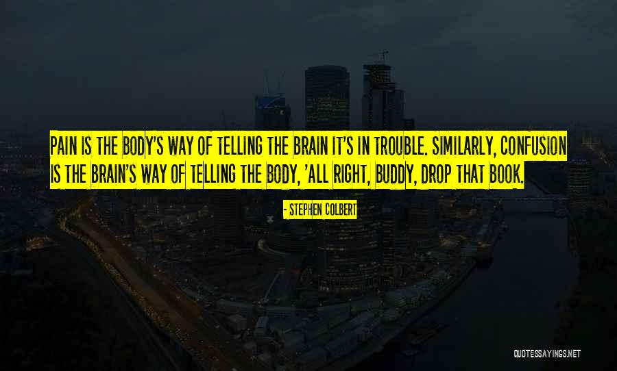 Pain In The Body Quotes By Stephen Colbert Pain In The Body Quotes By Stephen Colbert