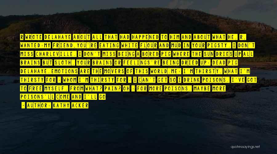 Pain Is All I Know Quotes By Kathy Acker Pain Is All I Know Quotes By Kathy Acker