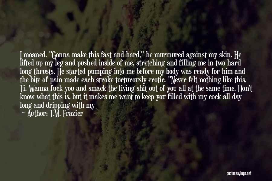 Pain Is All I Know Quotes By T.M. Frazier Pain Is All I Know Quotes By T.M. Frazier