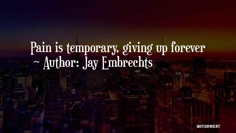 Pain Is Just Temporary Quotes By Jay Embrechts