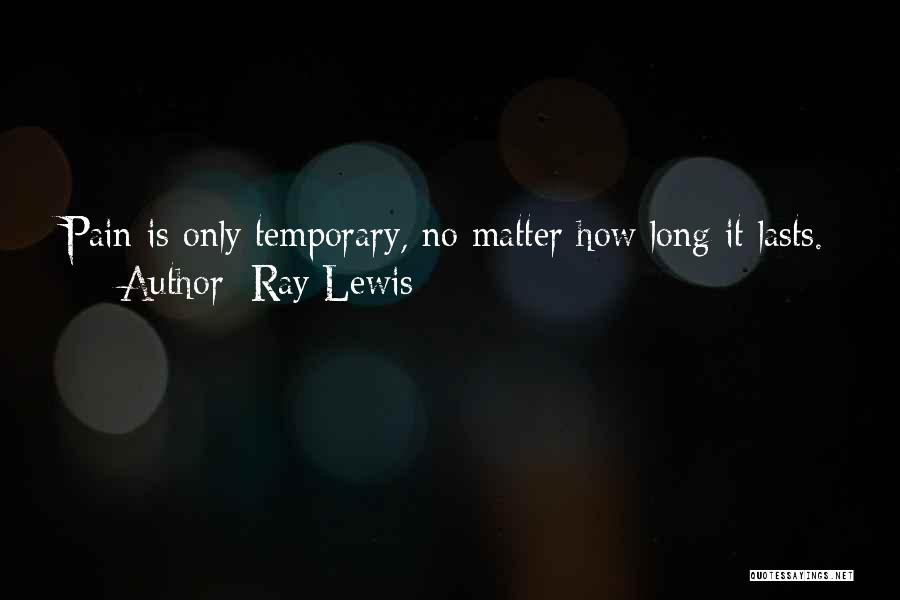 Pain Is Just Temporary Quotes By Ray Lewis