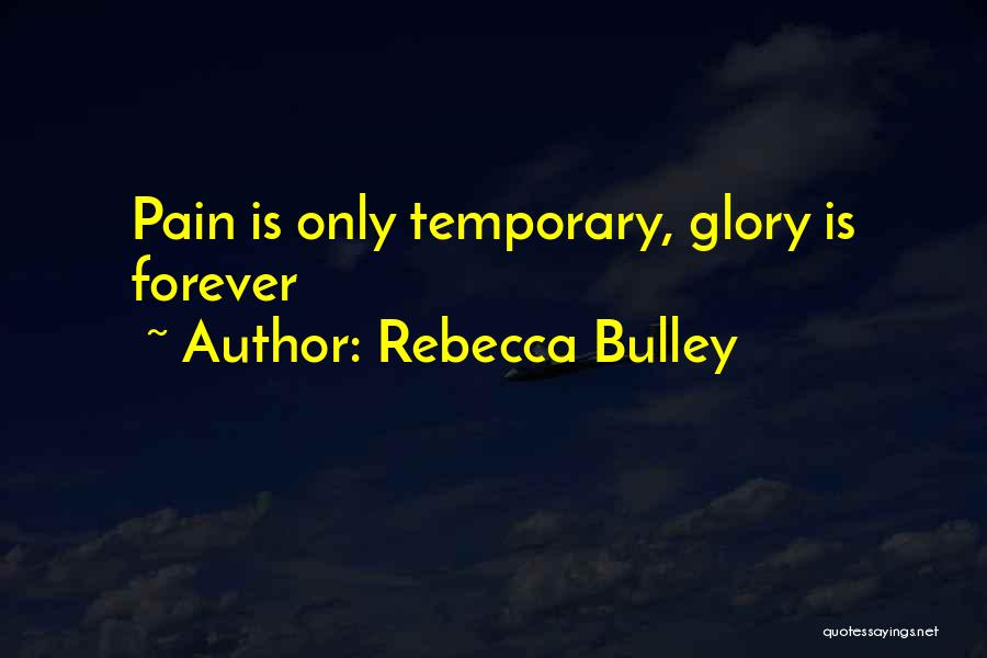 Pain Is Just Temporary Quotes By Rebecca Bulley