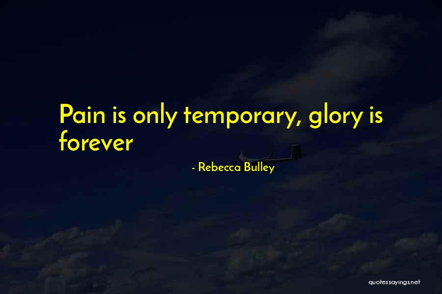 Pain Is Just Temporary Quotes By Rebecca Bulley Pain Is Just Temporary Quotes By Rebecca Bulley