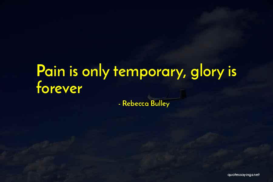 Pain Is Just Temporary Quotes By Rebecca Bulley