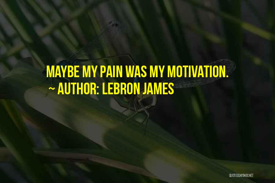 Pain Is My Motivation Quotes By LeBron James