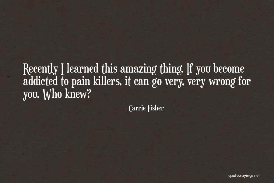 Pain Killers Quotes By Carrie Fisher