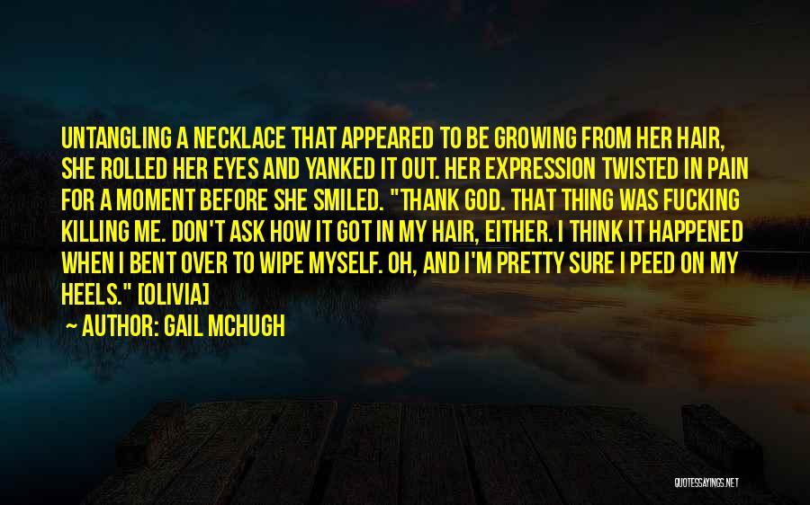 Pain Killing Me Quotes By Gail McHugh