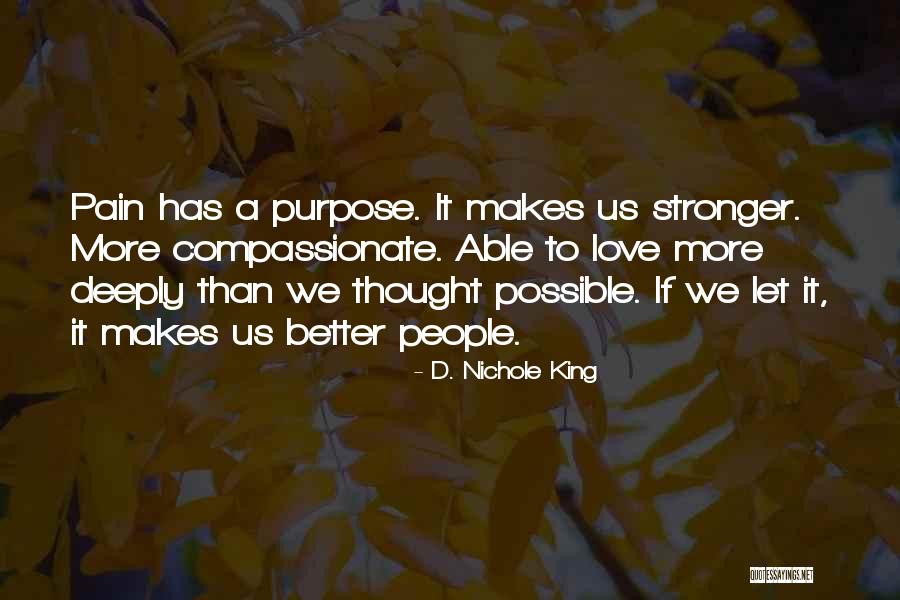 Pain Makes You Stronger Quotes By D. Nichole King Pain Makes You Stronger Quotes By D. Nichole King