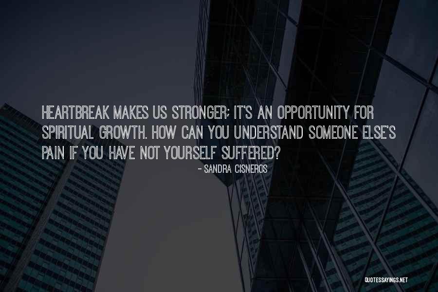 Pain Makes You Stronger Quotes By Sandra Cisneros Pain Makes You Stronger Quotes By Sandra Cisneros