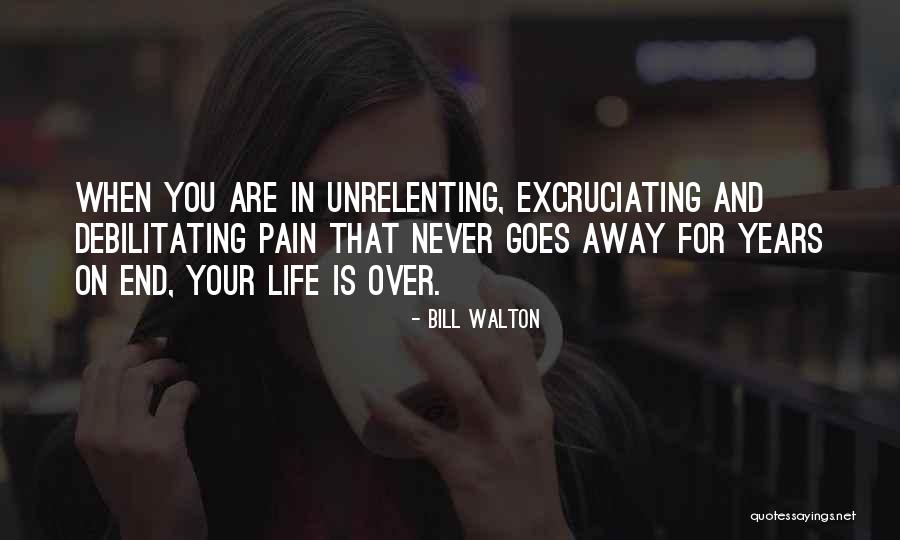 Pain Never Going Away Quotes By Bill Walton Pain Never Going Away Quotes By Bill Walton