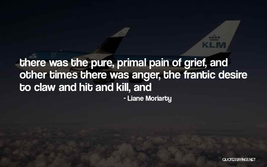 Pain Of Grief Quotes By Liane Moriarty Pain Of Grief Quotes By Liane Moriarty