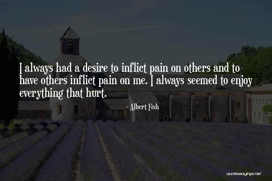 Pain Others Inflict Quotes By Albert Fish Pain Others Inflict Quotes By Albert Fish