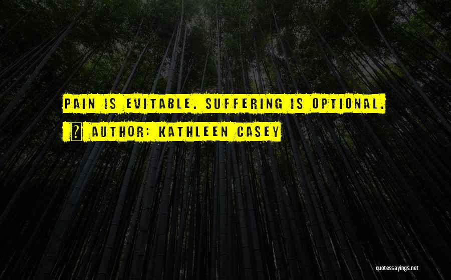 Pain Suffering Optional Quotes By Kathleen Casey
