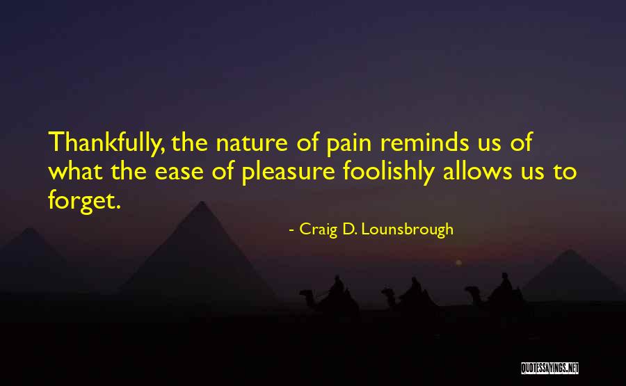 Pain That Cannot Forget Quotes By Craig D. Lounsbrough Pain That Cannot Forget Quotes By Craig D. Lounsbrough