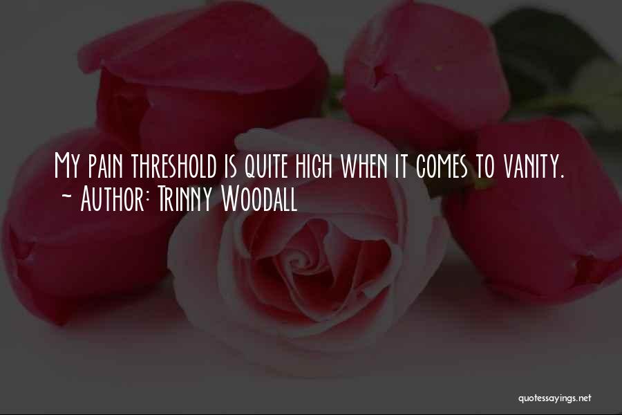 Pain Threshold Quotes By Trinny Woodall