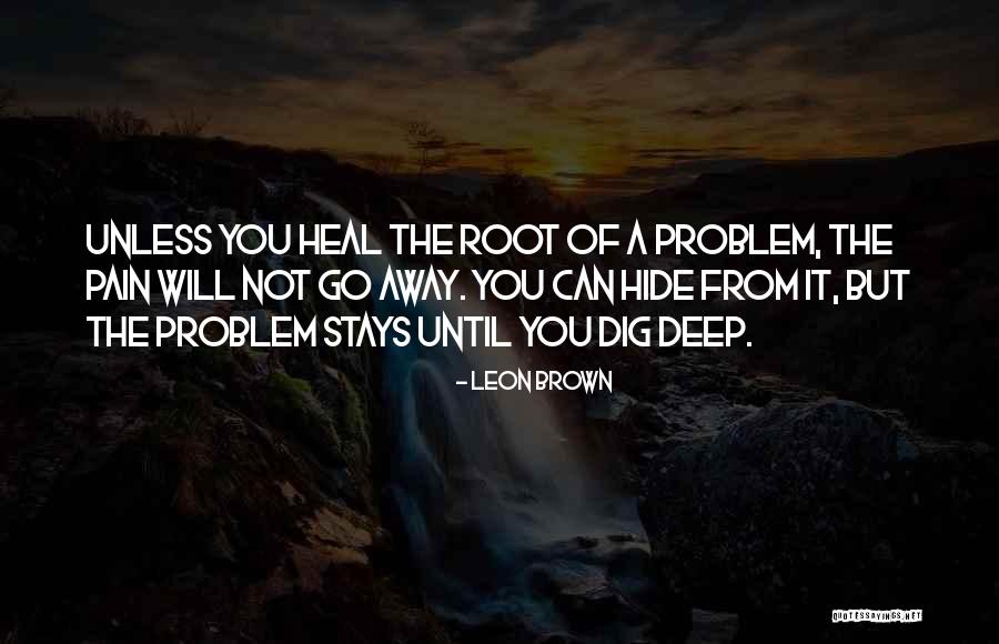 Pain Will Heal Quotes By Leon Brown Pain Will Heal Quotes By Leon Brown
