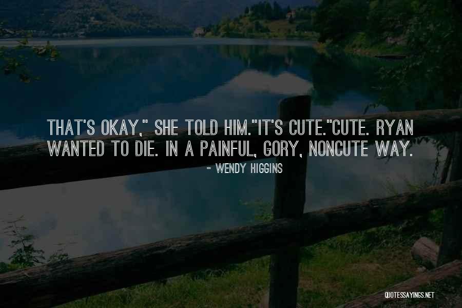Painful But Cute Quotes By Wendy Higgins Painful But Cute Quotes By Wendy Higgins