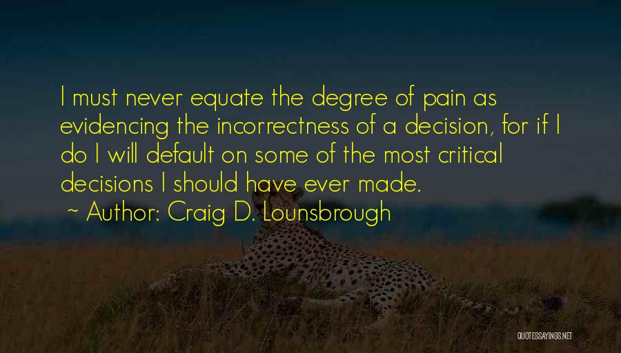 Painful Decisions Quotes By Craig D. Lounsbrough