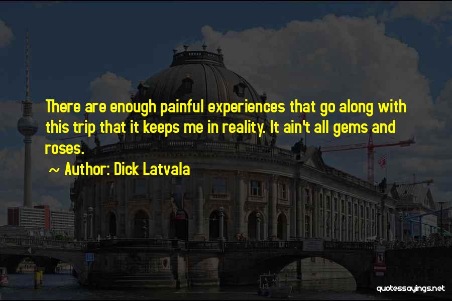 Painful Experiences Quotes By Dick Latvala