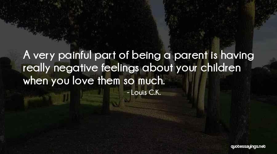 Painful Feelings Quotes By Louis C.K. Painful Feelings Quotes By Louis C.K.
