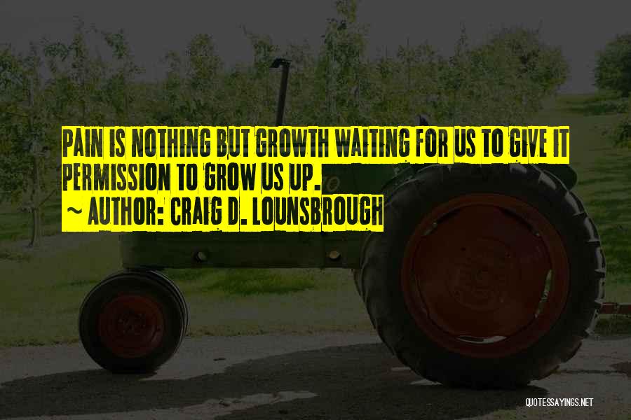 Painful Growth Quotes By Craig D. Lounsbrough