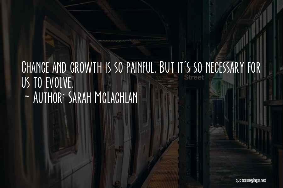 Painful Growth Quotes By Sarah McLachlan