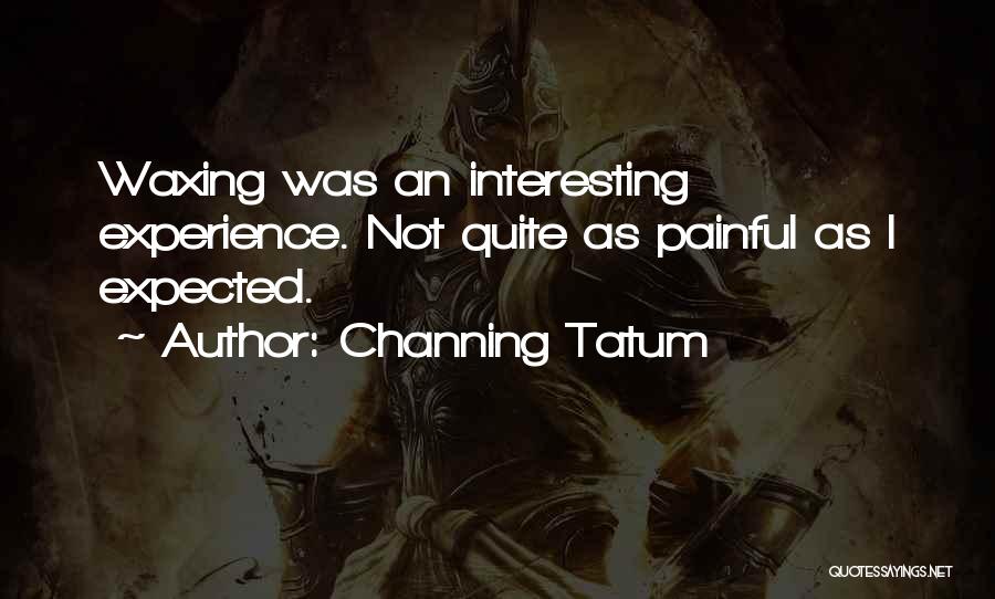 Painful Quotes By Channing Tatum
