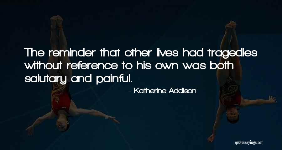Painful Reminder Quotes By Katherine Addison Painful Reminder Quotes By Katherine Addison