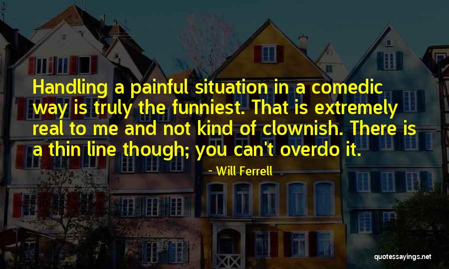 Painful Situation Quotes By Will Ferrell Painful Situation Quotes By Will Ferrell
