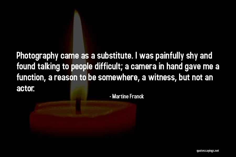 Painfully Shy Quotes By Martine Franck Painfully Shy Quotes By Martine Franck