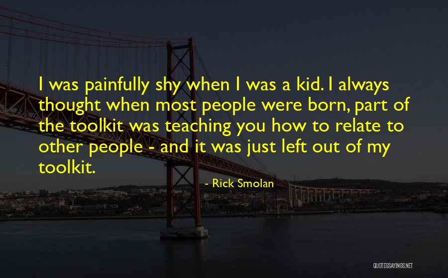 Painfully Shy Quotes By Rick Smolan Painfully Shy Quotes By Rick Smolan