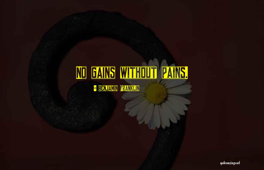 Pains And Gains Quotes By Benjamin Franklin Pains And Gains Quotes By Benjamin Franklin