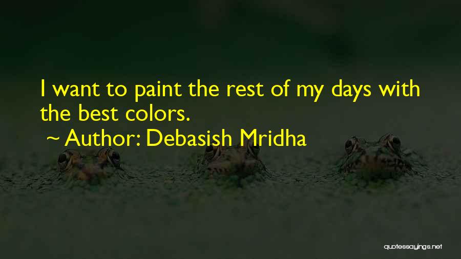 Paint The Rest Of My Days Quotes By Debasish Mridha