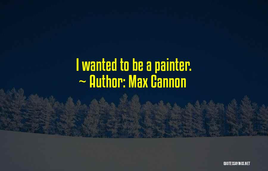 Painter Quotes By Max Cannon