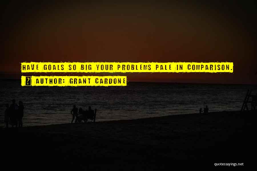 Pale In Comparison Quotes By Grant Cardone