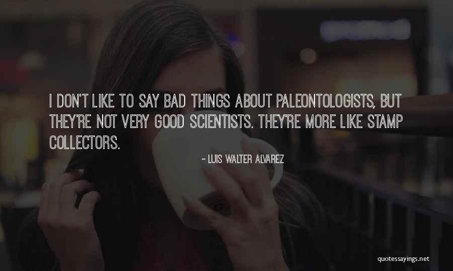 Paleontologists How To Say Quotes By Luis Walter Alvarez Paleontologists How To Say Quotes By Luis Walter Alvarez