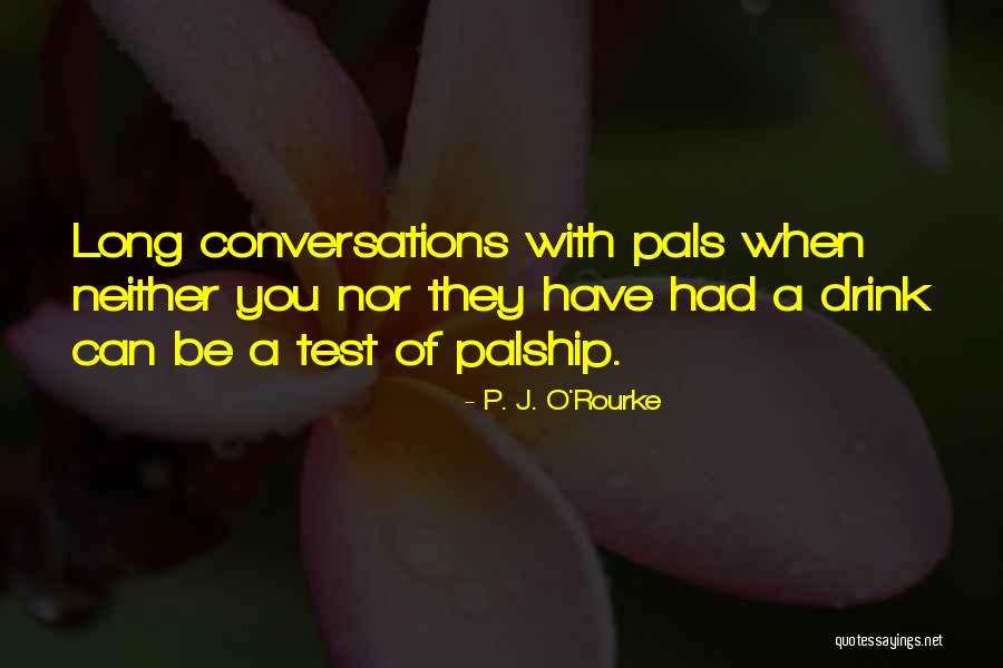 Pals Quotes By P. J. O'Rourke