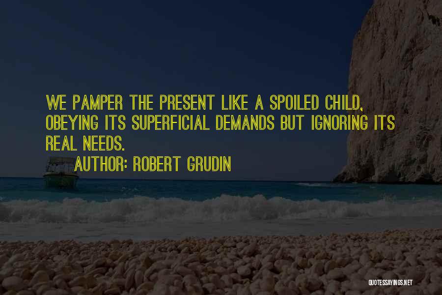 Pamper Ourselves Quotes By Robert Grudin