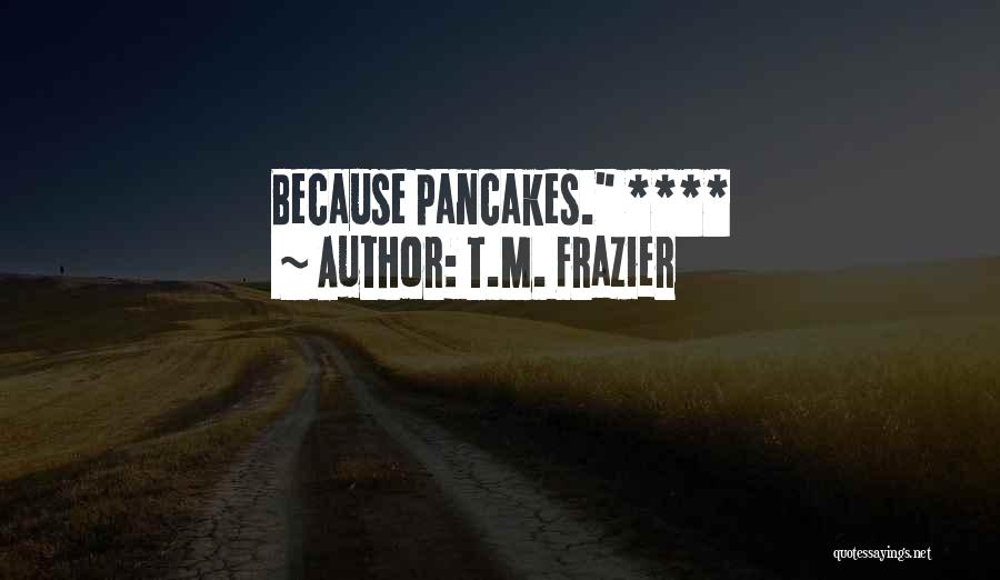 Pancakes Quotes By T.M. Frazier