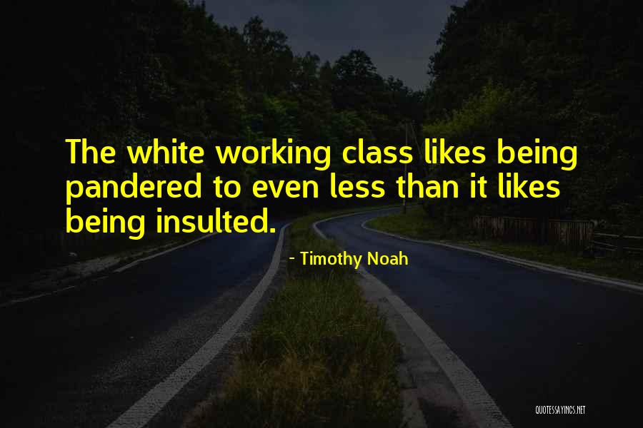Pandered To Quotes By Timothy Noah Pandered To Quotes By Timothy Noah