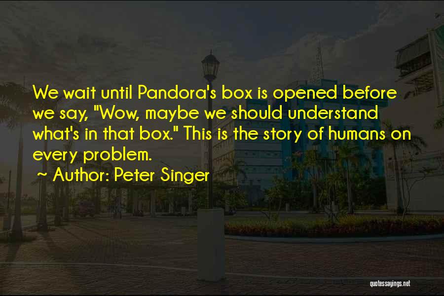 Pandora Box Quotes By Peter Singer