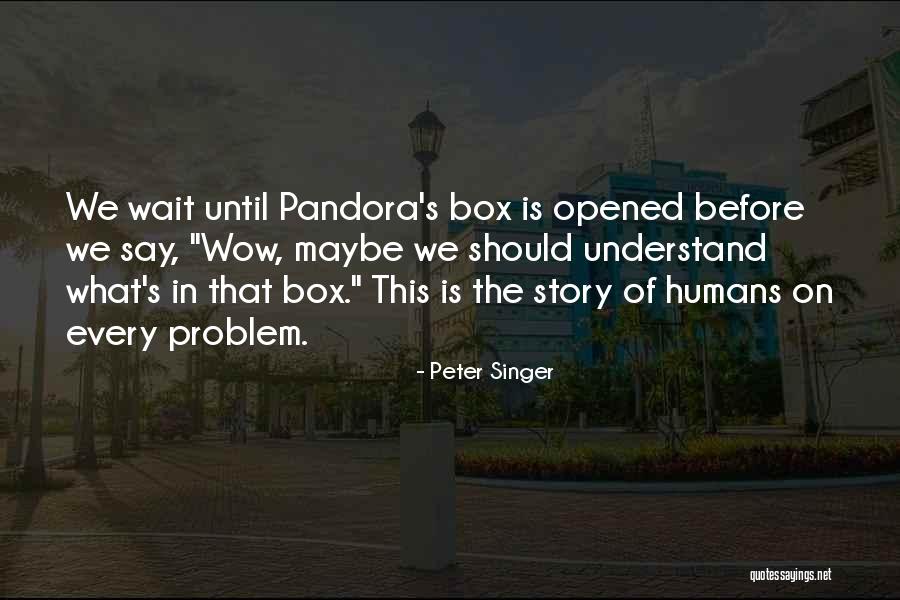 Pandora's Box Story Quotes By Peter Singer