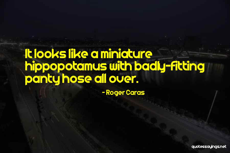 Panty Hose Quotes By Roger Caras