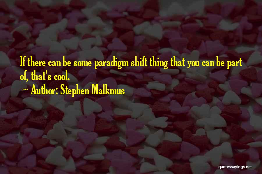 Paradigm Shift Quotes By Stephen Malkmus