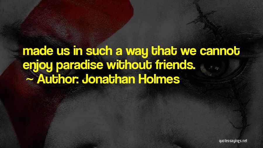 Paradise And Friends Quotes By Jonathan Holmes
