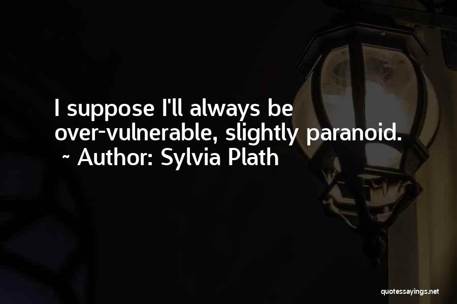 Paranoid Quotes By Sylvia Plath