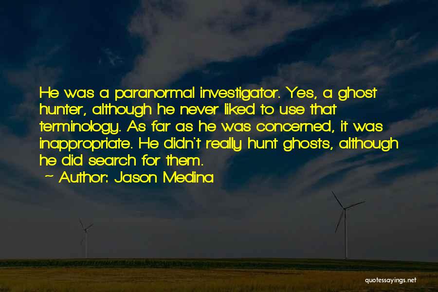 Paranormal Investigator Quotes By Jason Medina