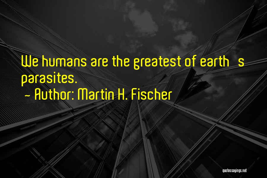 Parasites Quotes By Martin H. Fischer