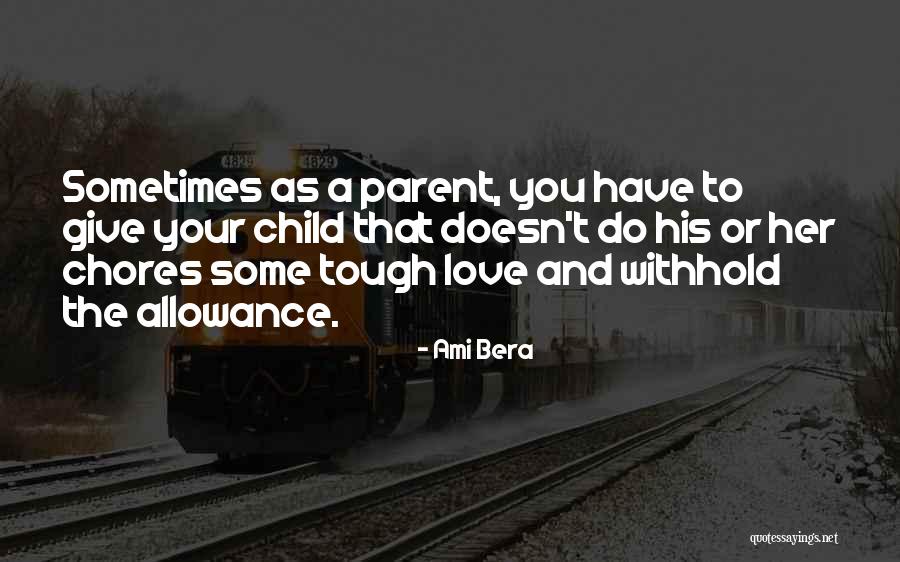 Parent Tough Love Quotes By Ami Bera Parent Tough Love Quotes By Ami Bera