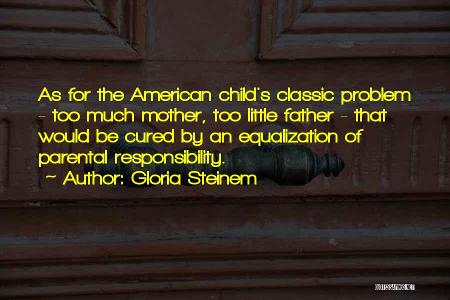 Parental Responsibility Quotes By Gloria Steinem